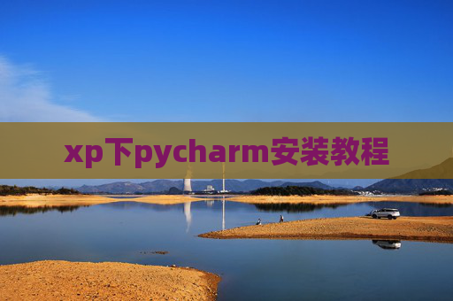 xp下pycharm安装教程 xp下pycharm安装教程